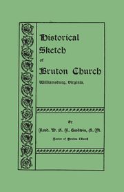 Historical Sketch of Bruton Church, Williamsburg, Virginia, Goodwin W. A. R.