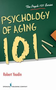 Psychology of Aging 101, Youdin Robert PhD