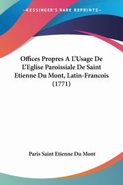 Offices Propres A L'Usage De L'Eglise Paroissiale De Saint Etienne Du Mont, Latin-Francois (1771), Du Mont Paris Saint Etienne