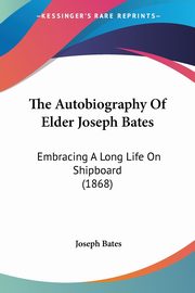 The Autobiography Of Elder Joseph Bates, Bates Joseph
