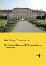 Die bildenden Knste am Hof Herzog Albrechts V. von Bayern, Zimmermann Max Georg