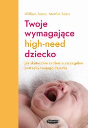 Twoje wymagajce HIGH-NEED dziecko, Sears William, Sears Martha