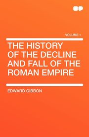 ksiazka tytu: The History of the Decline and Fall of the Roman Empire autor: Gibbon Edward