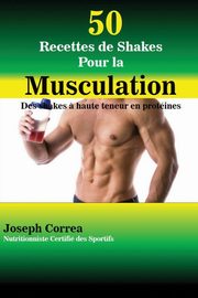 50 Recettes de Shakes Pour la Musculation, Correa Joseph