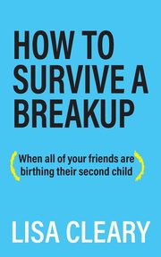 How to Survive a Breakup, Cleary Lisa