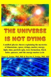 The Universe is Not Dying, Jordan James L.