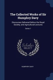 The Collected Works of Sir Humphry Davy, Davy Humphry