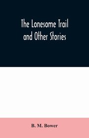 The Lonesome Trail and Other Stories, M. Bower B.