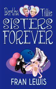 Bertha and Tillie - Sisters Forever, Lewis Fran