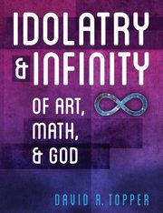 Idolatry and Infinity, Topper David R.