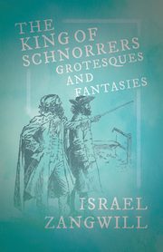 The King of Schnorrers - Grotesques and Fantasies, Zangwill Israel