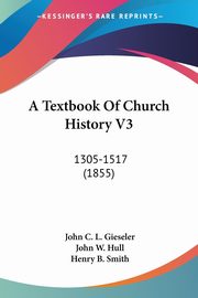 A Textbook Of Church History V3, Gieseler John C. L.
