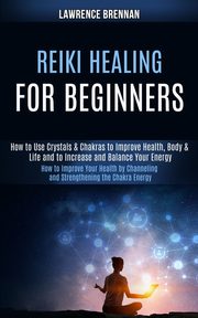 Reiki Healing for Beginners, Brennan Lawrence