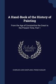A Hand-Book of the History of Painting, Eastlake Charles Lock