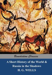 A Short History of the World  and Russia in the Shadows, Wells H. G.