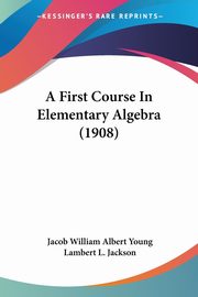 A First Course In Elementary Algebra (1908), Young Jacob William Albert