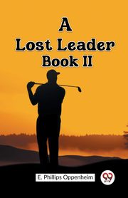 A Lost Leader Book II, Oppenheim E. Phillips