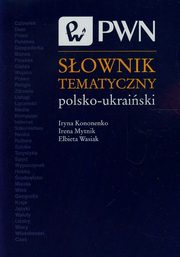 ksiazka tytu: Sownik tematyczny polsko-ukraiski autor: Kononenko Iryna, Mytnik Irena, Wasiak Elbieta