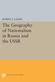 The Geography of Nationalism in Russia and the USSR, Kaiser Robert J.