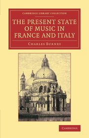 The Present State of Music in France and             Italy, Burney Charles
