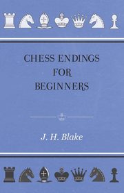 Chess Endings for Beginners, Blake J. H.
