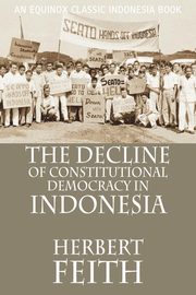The Decline of Constitutional Democracy in Indonesia, Feith Herbert