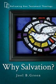 Why Salvation?, Green Joel B.