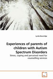 Experiences of parents of children with Autism Spectrum Disorders, Beveridge Lynda