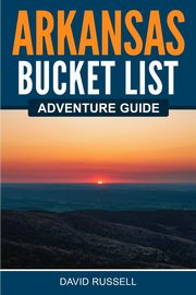 ksiazka tytu: Arkansas Bucket List Adventure Guide autor: Russell David