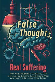 False Thoughts, Real Suffering, Wilson Alexander