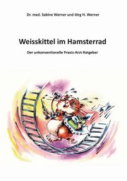Weisskittel im Hamsterrad, Werner Dr. med. Sabine