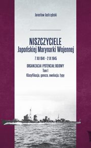 ksiazka tytu: Niszczyciele Japoskiej Marynarki Wojennej 7 XII 1941 - 2 IX 1945 Tom 1 autor: Jastrzbski Jarosaw