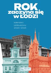 ksiazka tytu: Rok zaczyna si w odzi - Kalendarz jubileuszowy 2023/2024 autor: Kochelski Tomasz,Makwka Magdalena,Rybczyska Laura