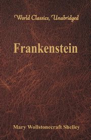 Frankenstein (World Classics, Unabridged), Shelley Mary Wollstonecraft