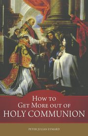 How to Get More out of Holy Communion, Eymard St Peter Julian