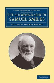 The Autobiography of Samuel Smiles, LL.D., Smiles Samuel Jr.