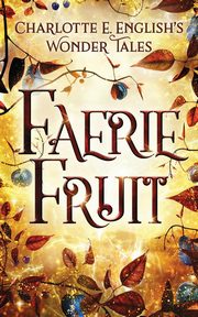 Faerie Fruit, English Charlotte E.