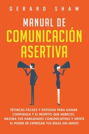 Manual de comunicacin asertiva, Shaw Gerard