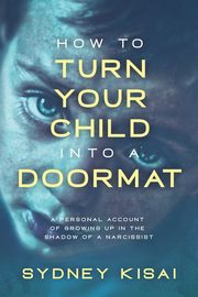 ksiazka tytu: How to Turn Your Child into a Doormat autor: Kisai Sydney