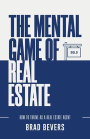 The Mental Game of Real Estate, Bevers Brad