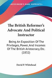 The British Reformer's Advocate And Political Instructor, Whitehead David P.