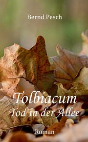 Tolbiacum - Tod in der Allee, Pesch Bernd