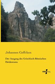 Der Ausgang des Griechisch-Rmischen Heidentums, Geffcken Johannes
