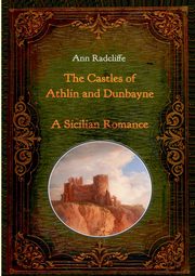 The Castles of Athlin and Dunbayne / A Sicilian Romance. Two Volumes in One, Radcliffe Ann