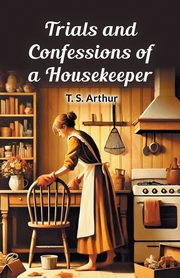 Trials and Confessions of a Housekeeper, Arthur T. S.