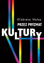 Przez pryzmat kultury Dylematy bada nad wspczesnoci, Haas Elbieta