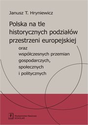 ksiazka tytu: Polska na tle historycznych podziaw przestrzeni europejskiej autor: Hryniewicz Janusz