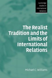 The Realist Tradition and the Limits of International Relations, Williams Michael C.