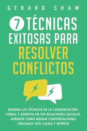 7 tcnicas exitosas para resolver conflictos, Shaw Gerard