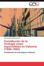 Constitucin de la Urologa como especialidad en Valencia (1888-1960), Cnovas Ivorra Jos Antonio